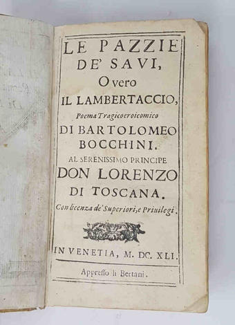 <strong>Le pazzie de'savi, overo il lambertaccio, poema tragicoericomico di Bartolomeo Bocchini.</strong> Al Serenissimo Principe Don Lorenzo di Toscana.