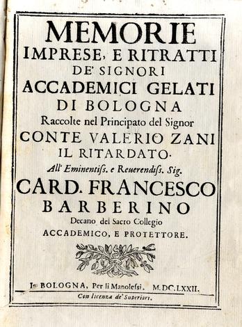 Memorie imprese, e ritratti de' signori Accademici Gelati di Bologna raccolte nel Principato del signor conte Valerio Zani il Ritardato.