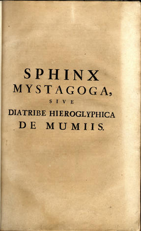 <strong>Sphinx Mystagoga, sive Diatribe Hierogliphica, qua Mumiae, ex Memphiticis Pyramidum adytis erutae...</strong>