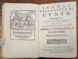 Secoli della Città di Cuneo composti da Teofilo Partenio, dedicati agli Illustrissimi Signori Sindici, Consiglieri, e Ragionieri della medesima Città