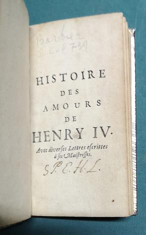 <strong>Histoire des Amours de Henry IV, avec diverses lettres écrites à ses maitresses,</strong>