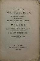 <strong>L'arte del talpista o metodo dilettevole ed infallibile di prendere le talpe.</strong>.. a cui si aggiunge la caccia delle talpe tolta dagli annali d'agricoltura del Cav. Filippo Re...