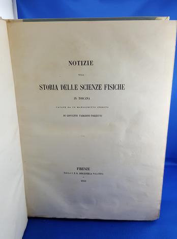 Notizie sulla storia delle scienze fisiche in Toscana, cavate da un manoscritto inedito di Giovanni Targioni Tozzetti. Firenze, Biblioteca Palatina, 1852.