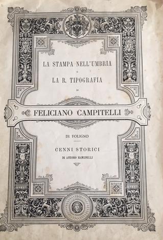 <strong>La stampa nell’Umbria e la R. Tipografia di Feliciano Campitelli di Foligno. </strong>Cenni storici.